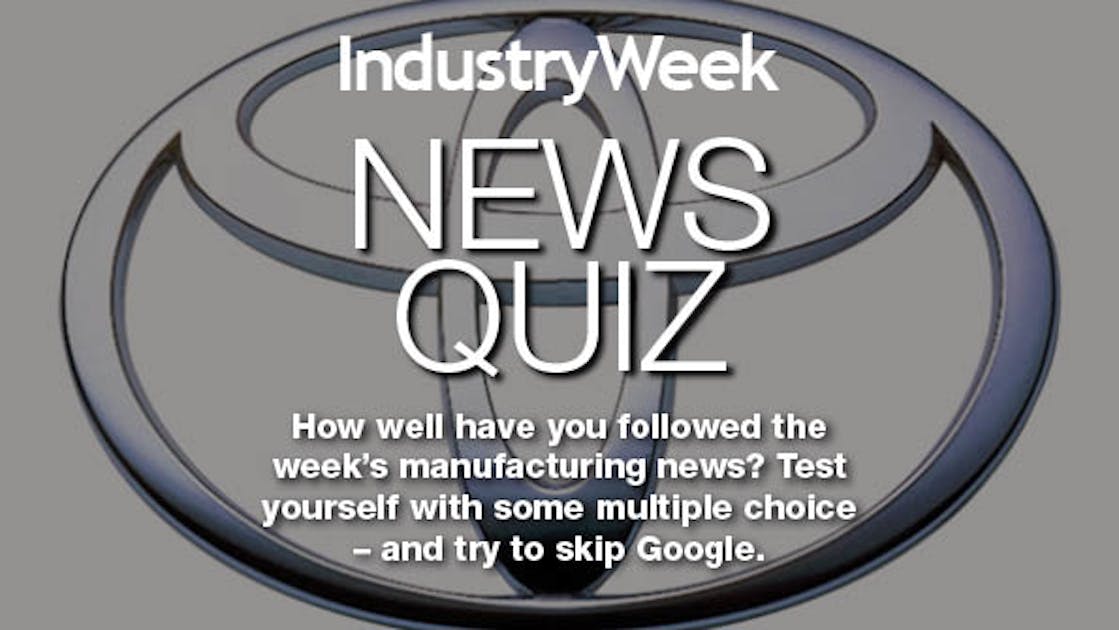 The IndustryWeek News Quiz November 13 IndustryWeek